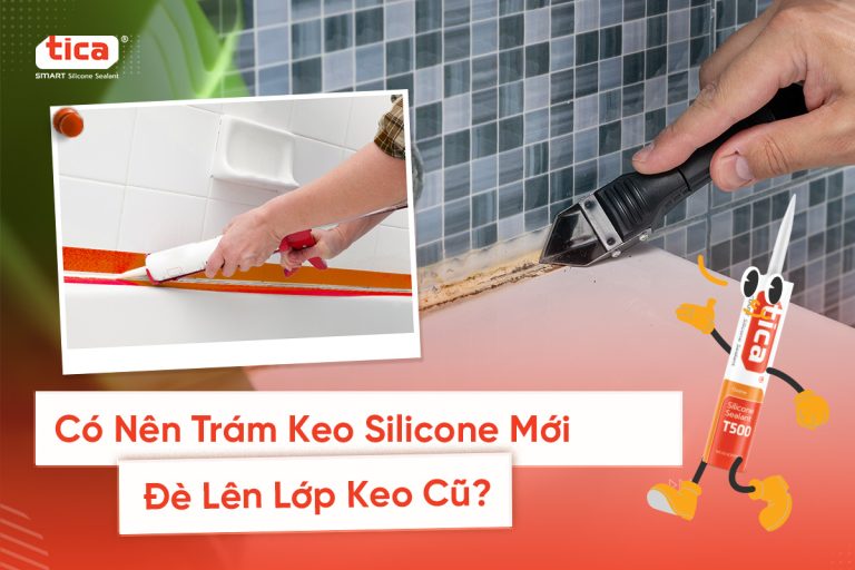 Trám Keo Silicone Mới Đè Lên Lớp Keo Cũ?