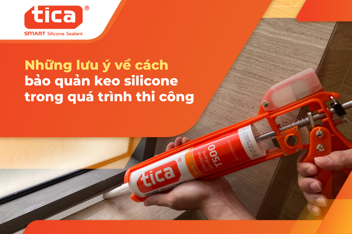 Những lưu ý về cách bảo quản keo silicone trong quá trình thi công