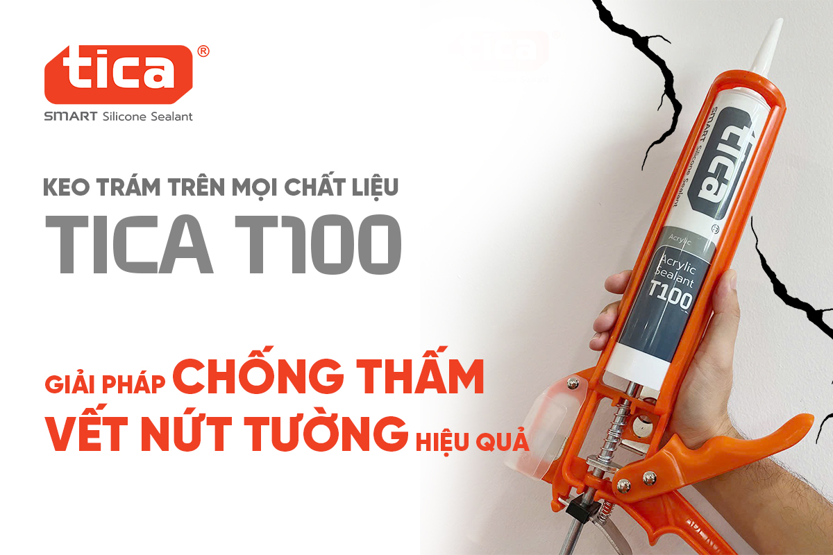 Keo Trám Trên Mọi Chất Liệu Tica T100: Giải Pháp Chống Thấm Vết Nứt Tường Hiệu Quả