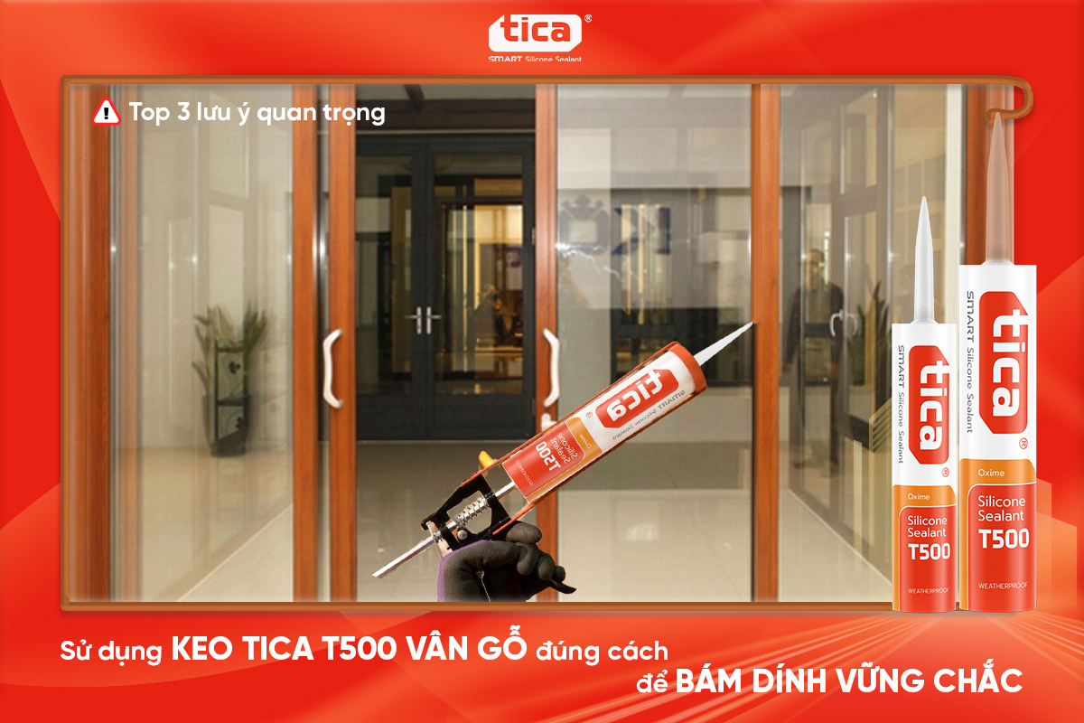 Sử dụng keo Tica T500 vân gỗ đúng cách để bám dính vững chắc +Top 3 lưu ý quan trọng